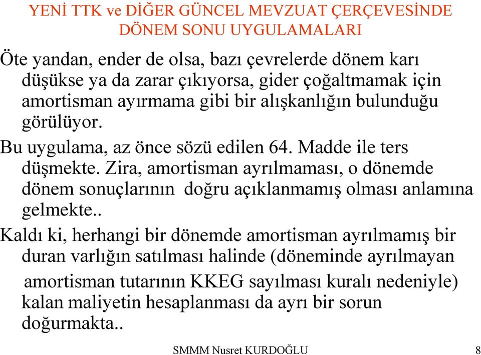 Zira, amortisman ayrılmaması, o dönemde dönem sonuçlarının doğru açıklanmamıģ olması anlamına gelmekte.