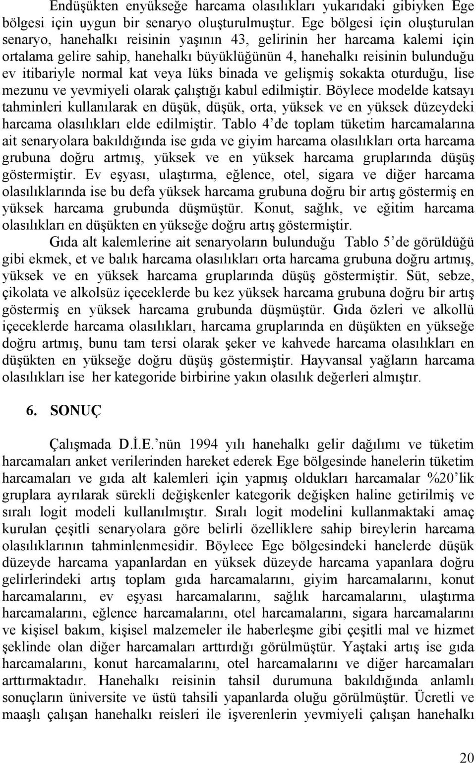 normal kat veya lüks binada ve gelişmiş sokakta oturduğu, lise mezunu ve yevmiyeli olarak çalıştığı kabul edilmiştir.