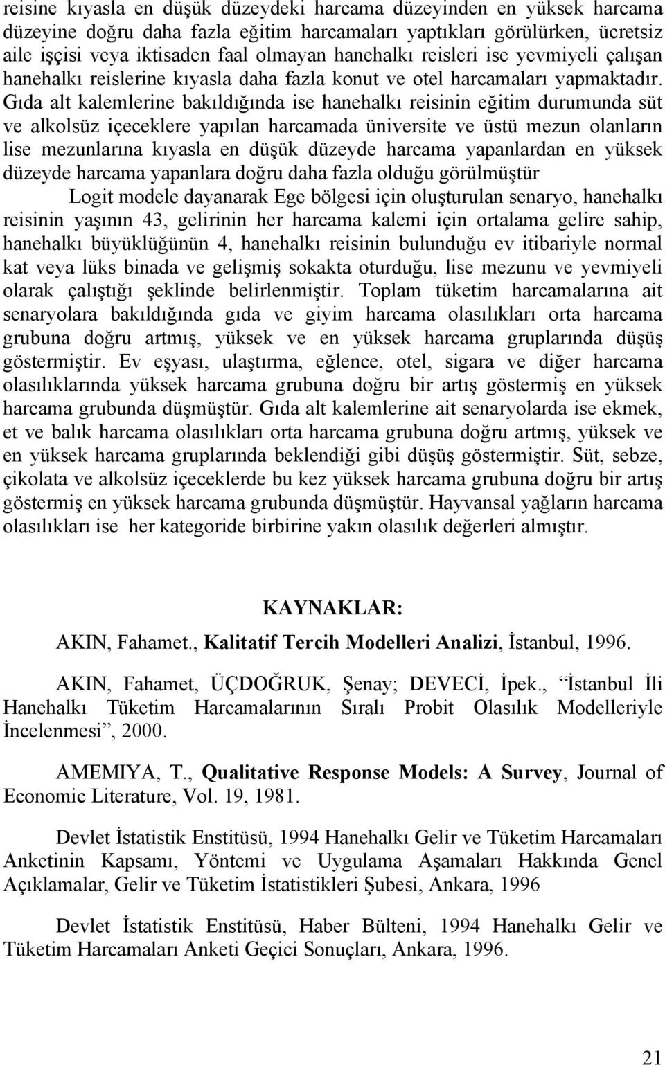 Gıda alt kalemlerine bakıldığında ise hanehalkı reisinin eğitim durumunda süt ve alkolsüz içeceklere yapılan harcamada üniversite ve üstü mezun olanların lise mezunlarına kıyasla en düşük düzeyde