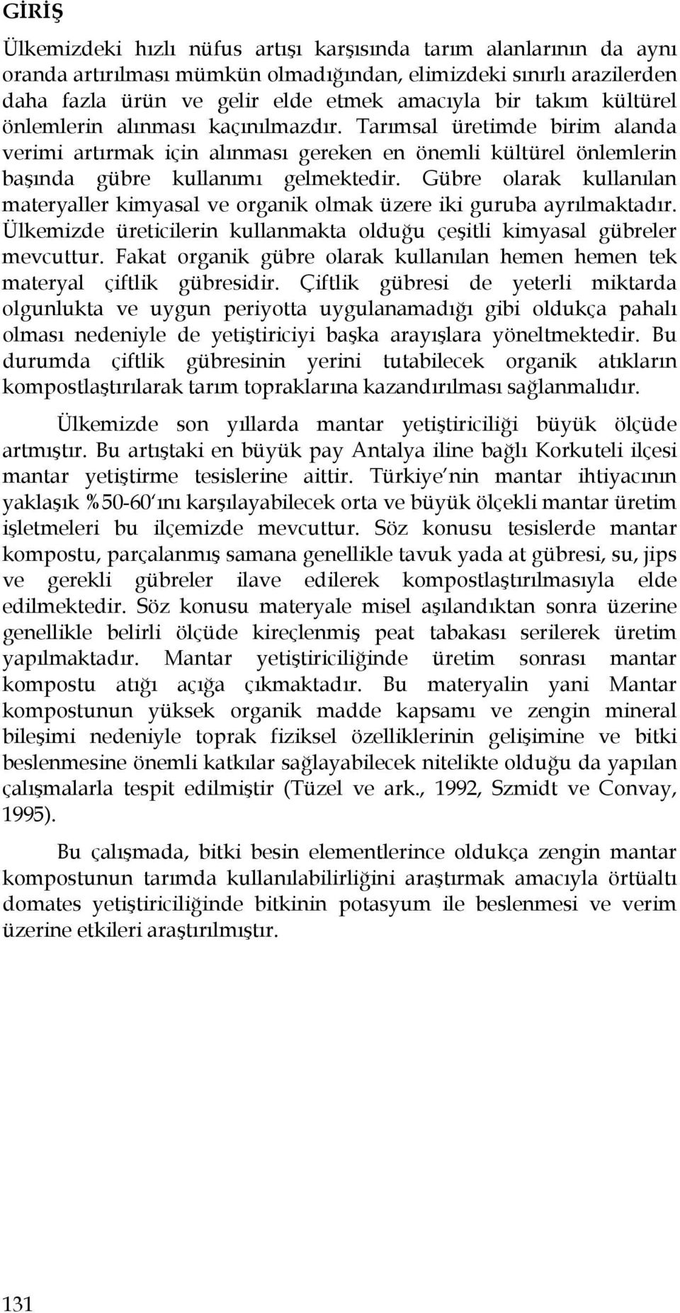 Gübre olarak kullanılan materyaller kimyasal ve organik olmak üzere iki guruba ayrılmaktadır. Ülkemizde üreticilerin kullanmakta olduğu çeşitli kimyasal gübreler mevcuttur.