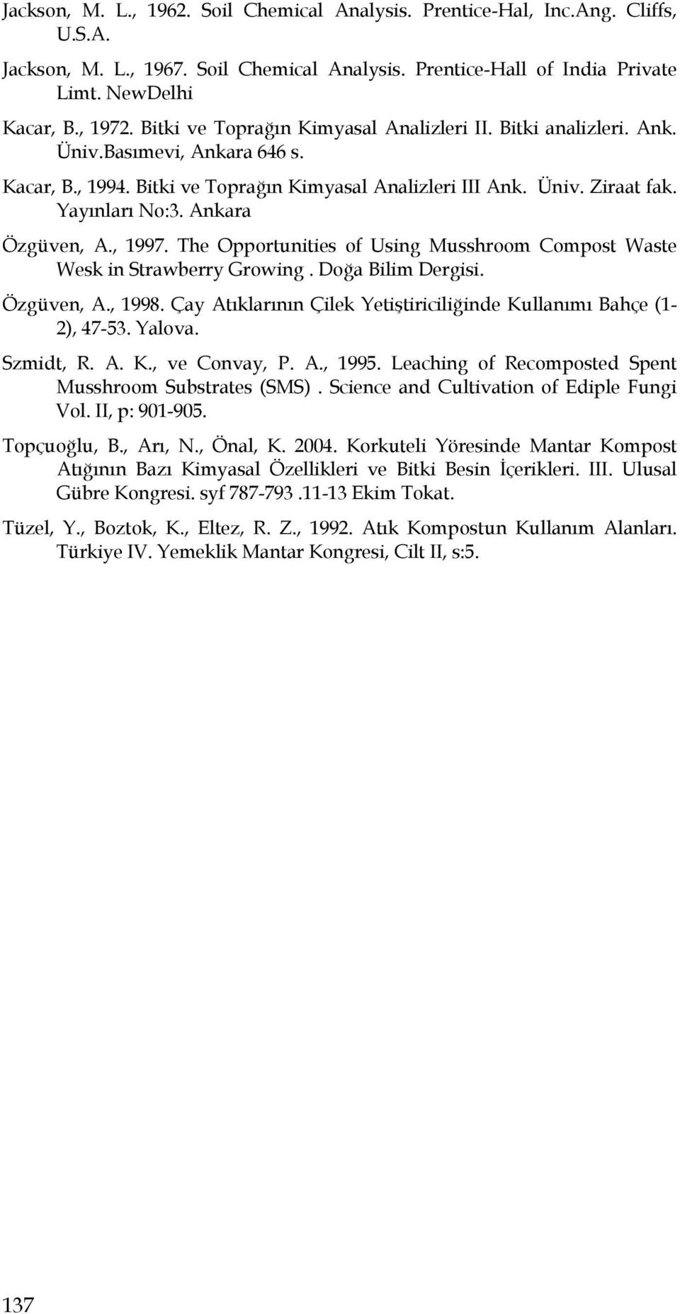 Ankara Özgüven, A., 1997. The Opportunities of Using Musshroom Compost Waste Wesk in Strawberry Growing. Doğa Bilim Dergisi. Özgüven, A., 1998.