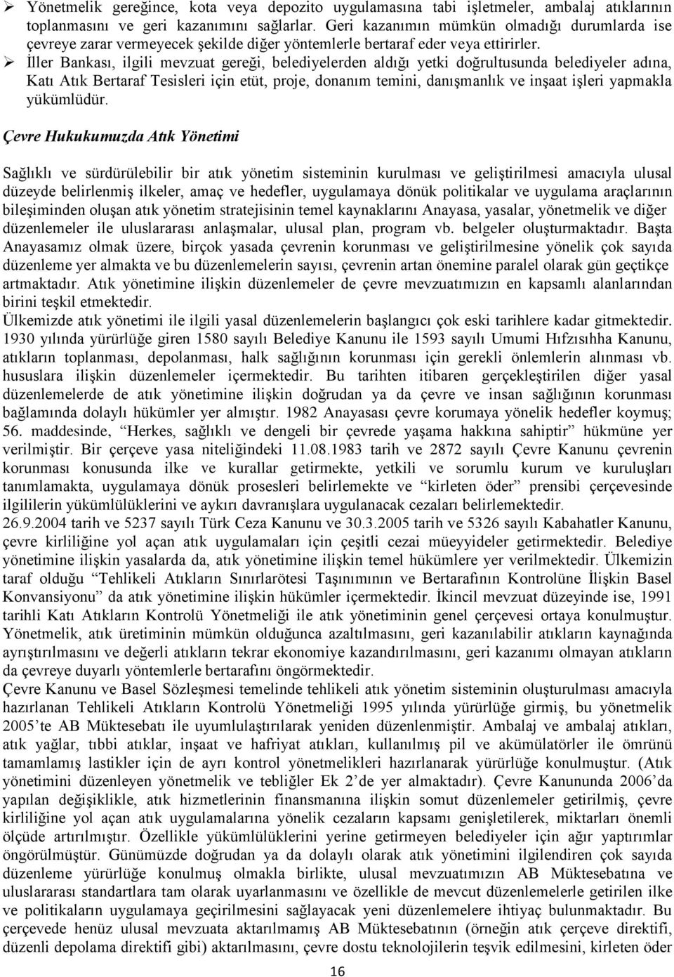 İller Bankası, ilgili mevzuat gereği, belediyelerden aldığı yetki doğrultusunda belediyeler adına, Katı Atık Bertaraf Tesisleri için etüt, proje, donanım temini, danışmanlık ve inşaat işleri yapmakla