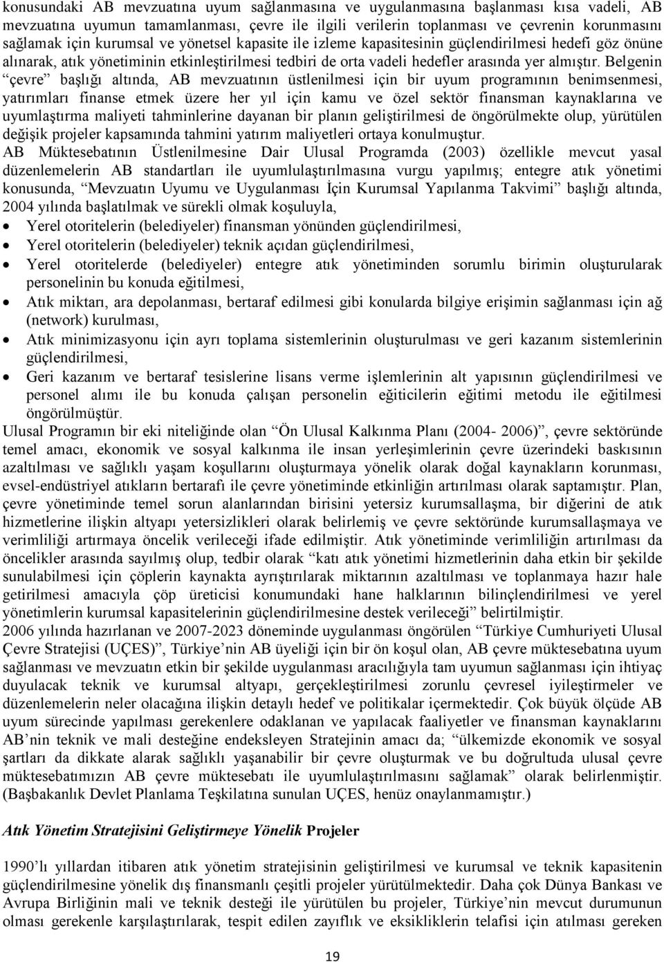 Belgenin çevre başlığı altında, AB mevzuatının üstlenilmesi için bir uyum programının benimsenmesi, yatırımları finanse etmek üzere her yıl için kamu ve özel sektör finansman kaynaklarına ve