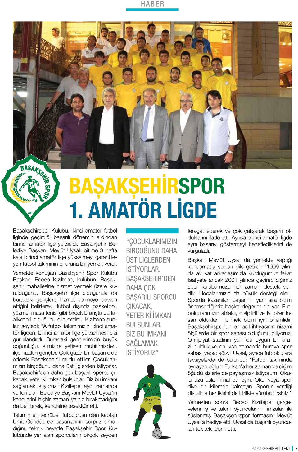 Yemekte konuşan Başakşehir Spor Kulübü Başkanı Recep Kızıltepe, kulübün, Başakşehir mahallesine hizmet vermek üzere kurulduğunu, Başakşehir ilçe olduğunda da buradaki gençlere hizmet vermeye devam