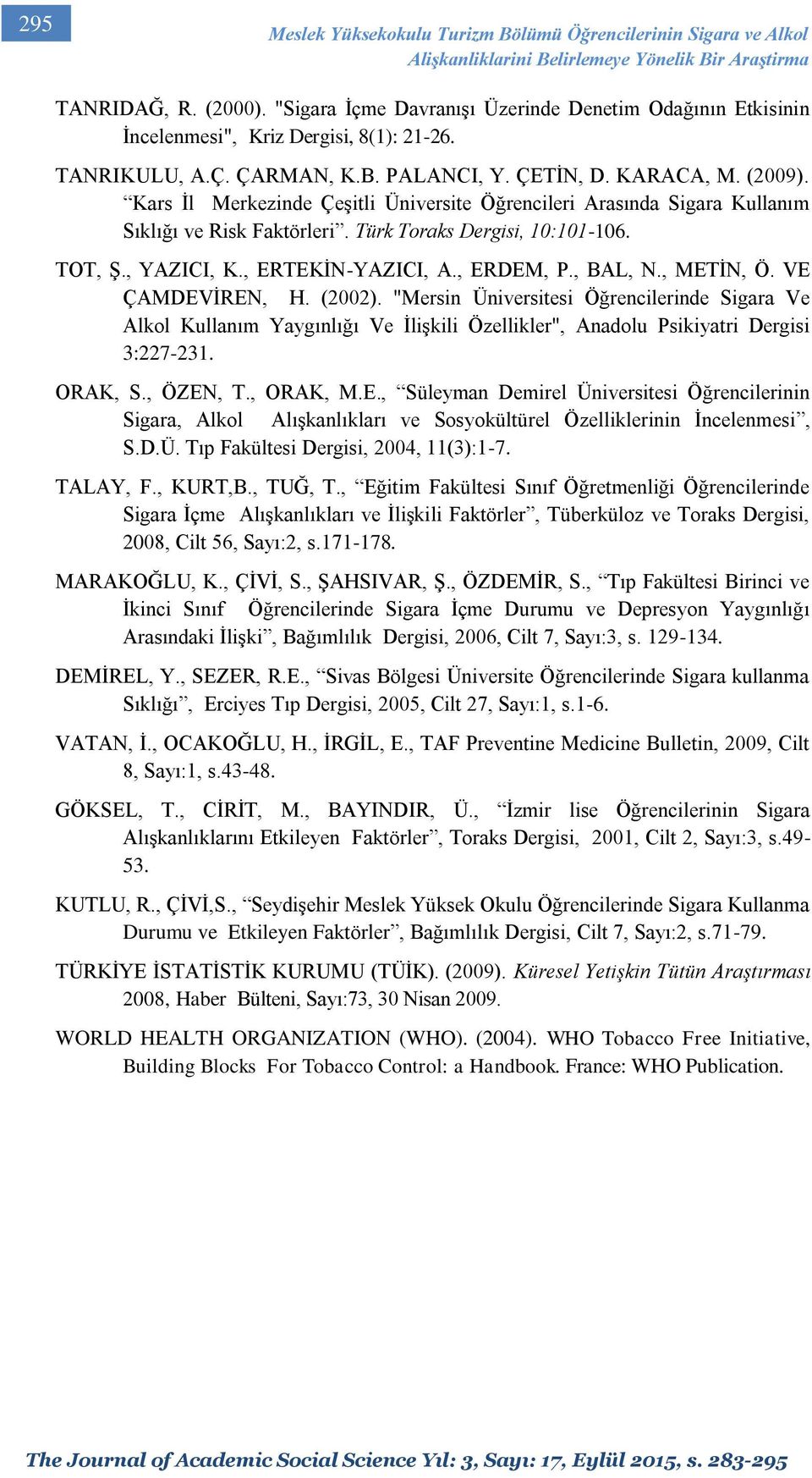 Kars İl Merkezinde Çeşitli Üniversite Öğrencileri Arasında Sigara Kullanım Sıklığı ve Risk Faktörleri. Türk Toraks Dergisi, 10:101-106. TOT, Ş., YAZICI, K., ERTEKİN-YAZICI, A., ERDEM, P., BAL, N.