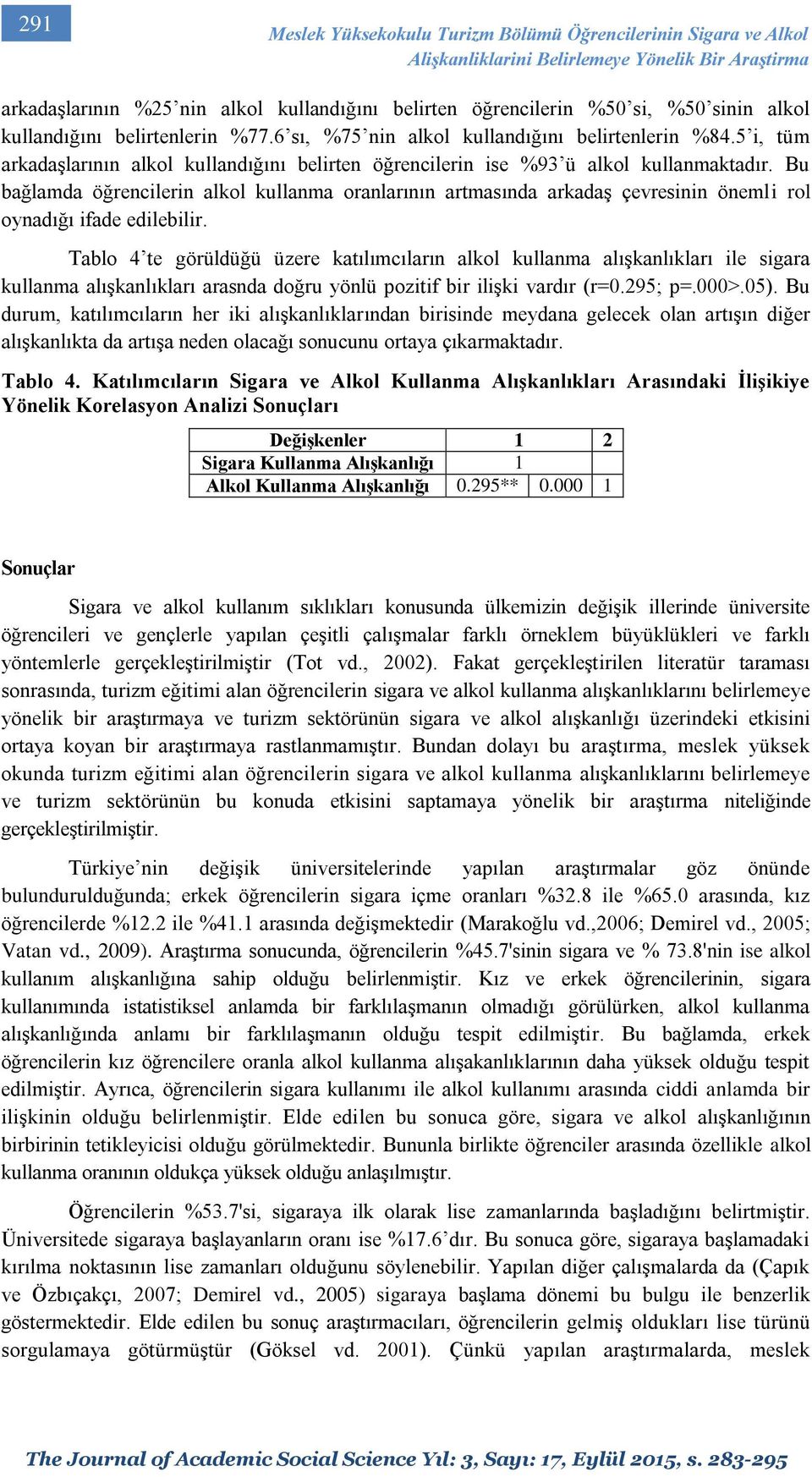 Bu bağlamda öğrencilerin alkol kullanma oranlarının artmasında arkadaş çevresinin önemli rol oynadığı ifade edilebilir.