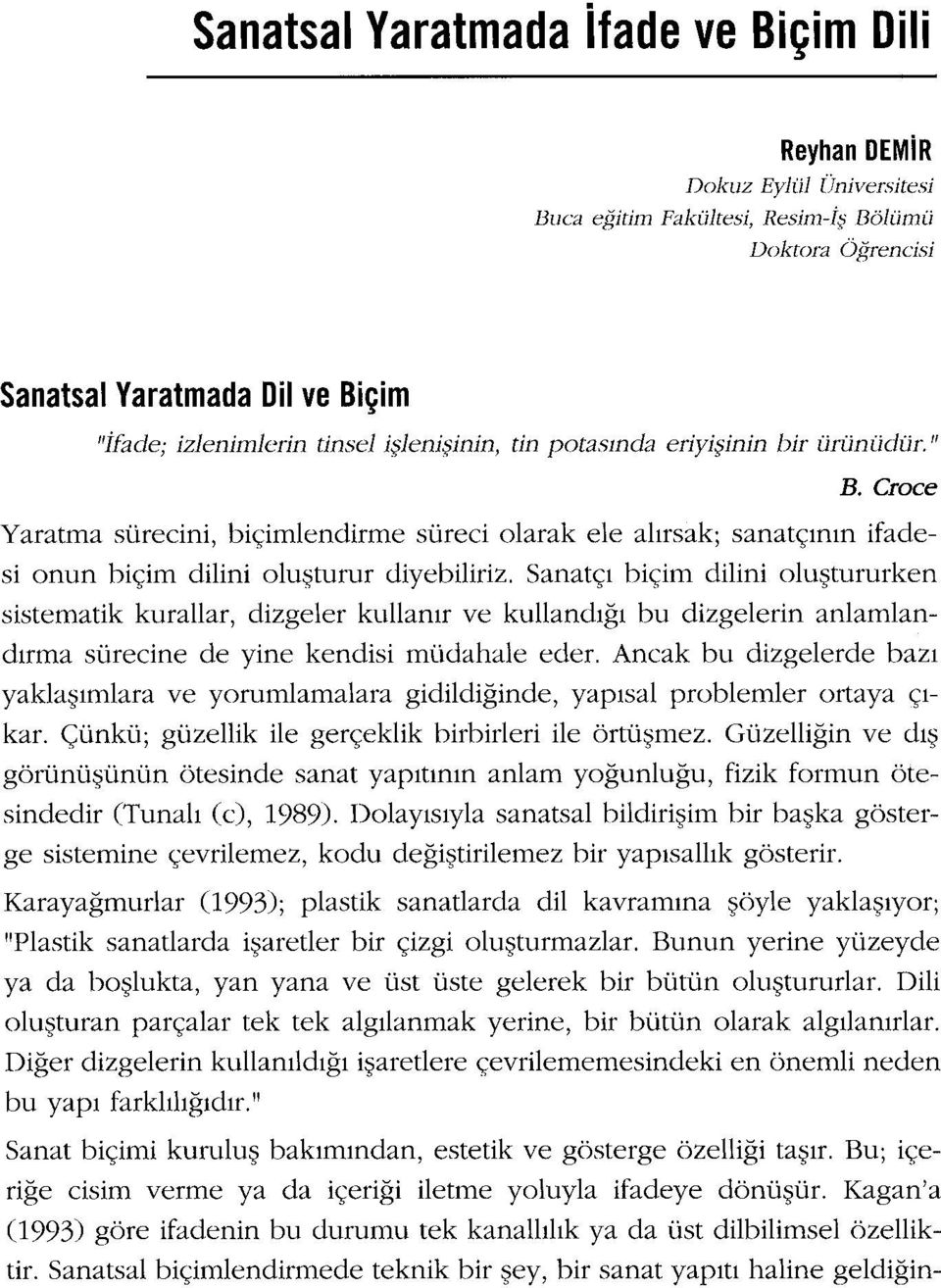 Sanatçı biçim dilini oluştururken sistematik kurallar, dizgeler kullanır ve kullandığı bu dizgelerin anlamlandırrna sürecine de yine kendisi müdahale eder.