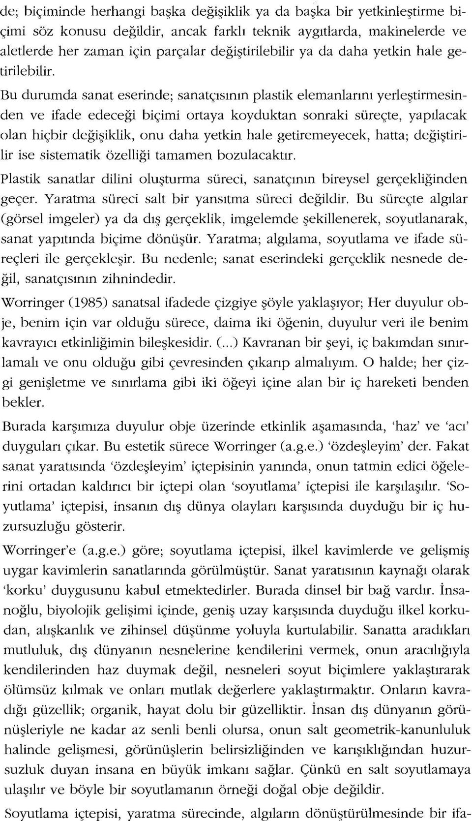 Bu durumda sanat eserinde; sanatçısınınplastik elemanlarını yerleştirmesinden ve ifade edeceği biçimi ortaya koyduktan sonraki süreçte, yapılacak olan hiçbir değişiklik, onu daha yetkin hale