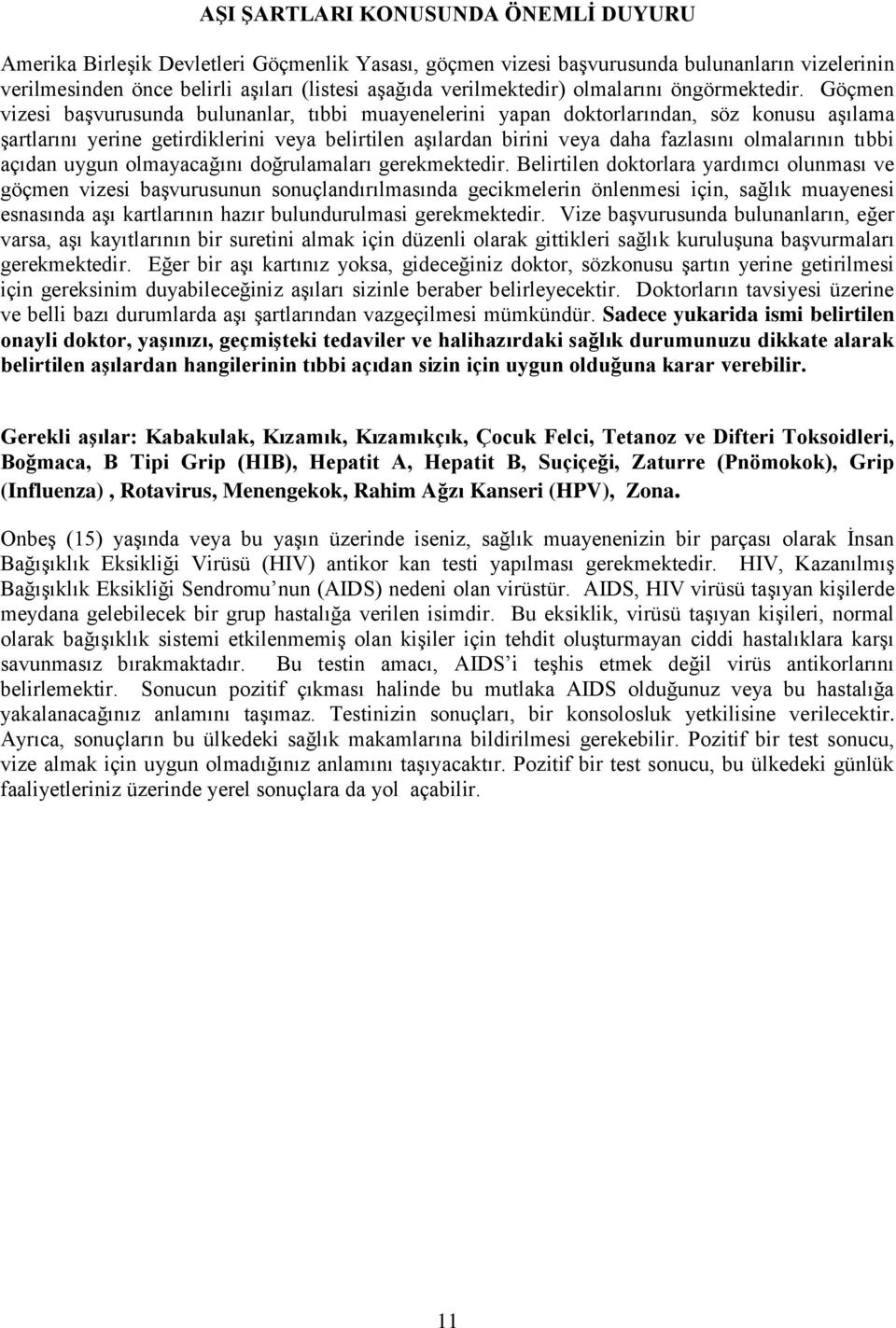 Göçmen vizesi baģvurusunda bulunanlar, tıbbi muayenelerini yapan doktorlarından, söz konusu aģılama Ģartlarını yerine getirdiklerini veya belirtilen aģılardan birini veya daha fazlasını olmalarının