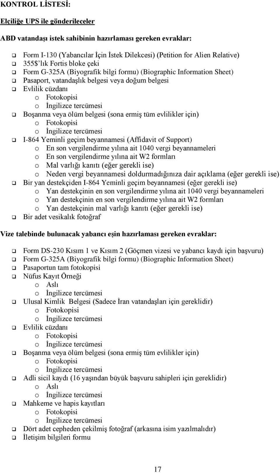 ölüm belgesi (sona ermiģ tüm evlilikler için) o Fotokopisi o Ġngilizce tercümesi I-864 Yeminli geçim beyannamesi (Affidavit of Support) o En son vergilendirme yılına ait 1040 vergi beyannameleri o En