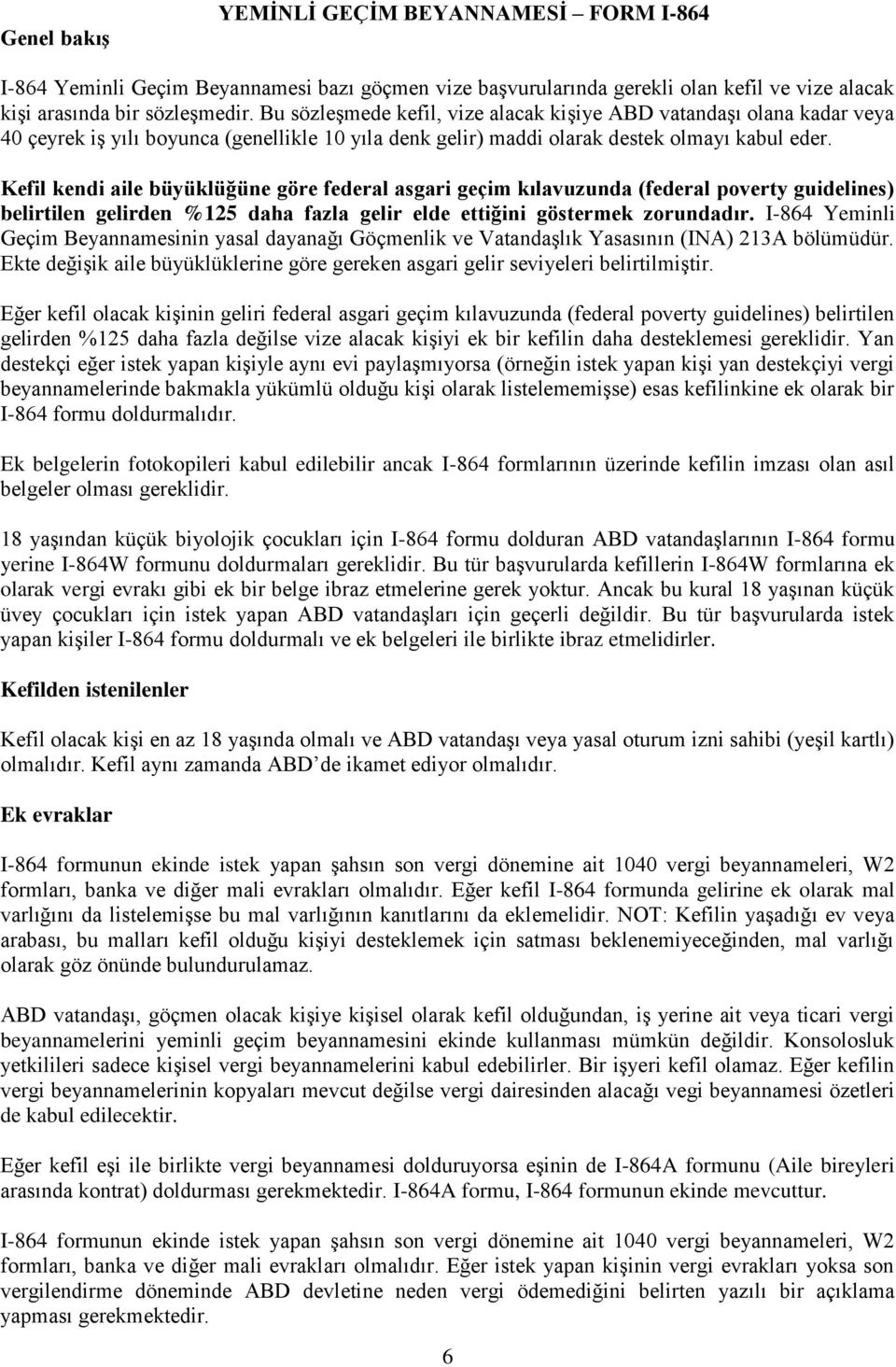 Kefil kendi aile büyüklüğüne göre federal asgari geçim kılavuzunda (federal poverty guidelines) belirtilen gelirden %125 daha fazla gelir elde ettiğini göstermek zorundadır.