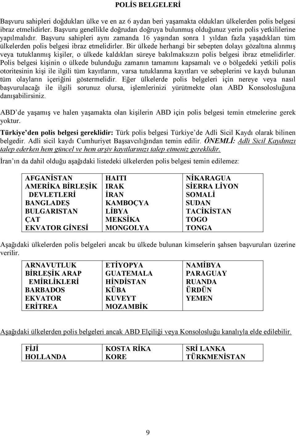 BaĢvuru sahipleri aynı zamanda 16 yaģından sonra 1 yıldan fazla yaģadıkları tüm ülkelerden polis belgesi ibraz etmelidirler.