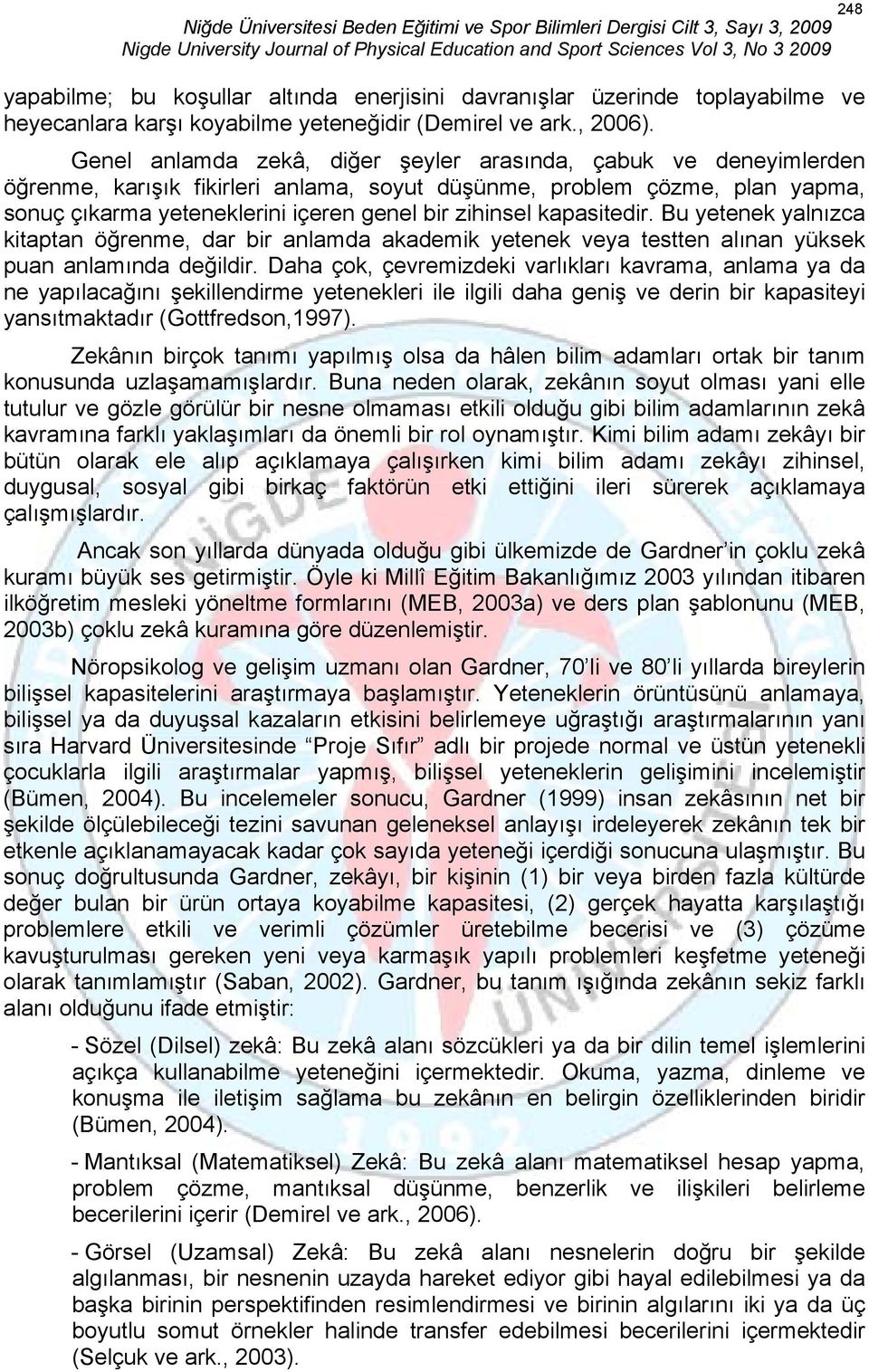 kapasitedir. Bu yetenek yalnızca kitaptan öğrenme, dar bir anlamda akademik yetenek veya testten alınan yüksek puan anlamında değildir.