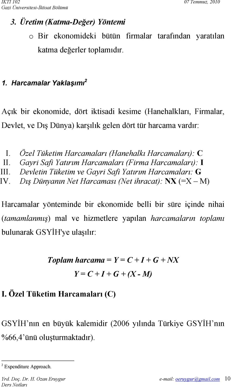 Özel Tüketim Harcamaları (Hanehalkı Harcamaları): C II. Gayri Safi Yatırım Harcamaları (Firma Harcamaları): I III. Devletin Tüketim ve Gayri Safi Yatırım Harcamaları: G IV.