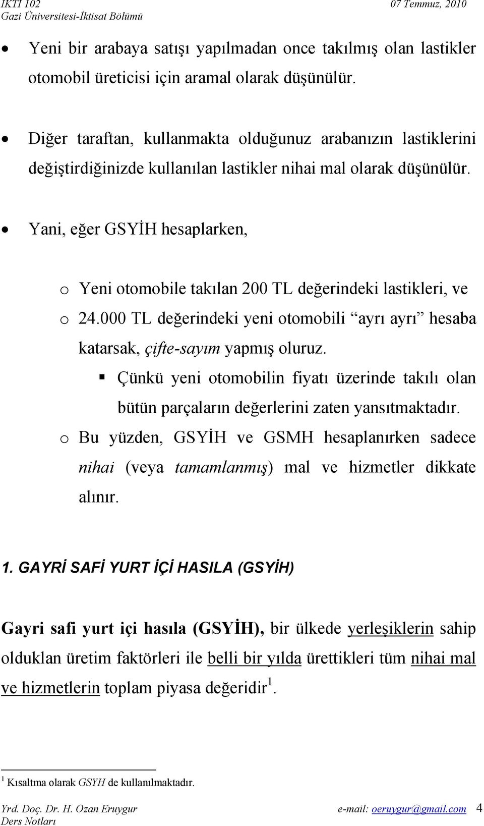 Yani, eğer GSYİH hesaplarken, o Yeni otomobile takılan 200 TL değerindeki lastikleri, ve o 24.000 TL değerindeki yeni otomobili ayrı ayrı hesaba katarsak, çifte-sayım yapmış oluruz.