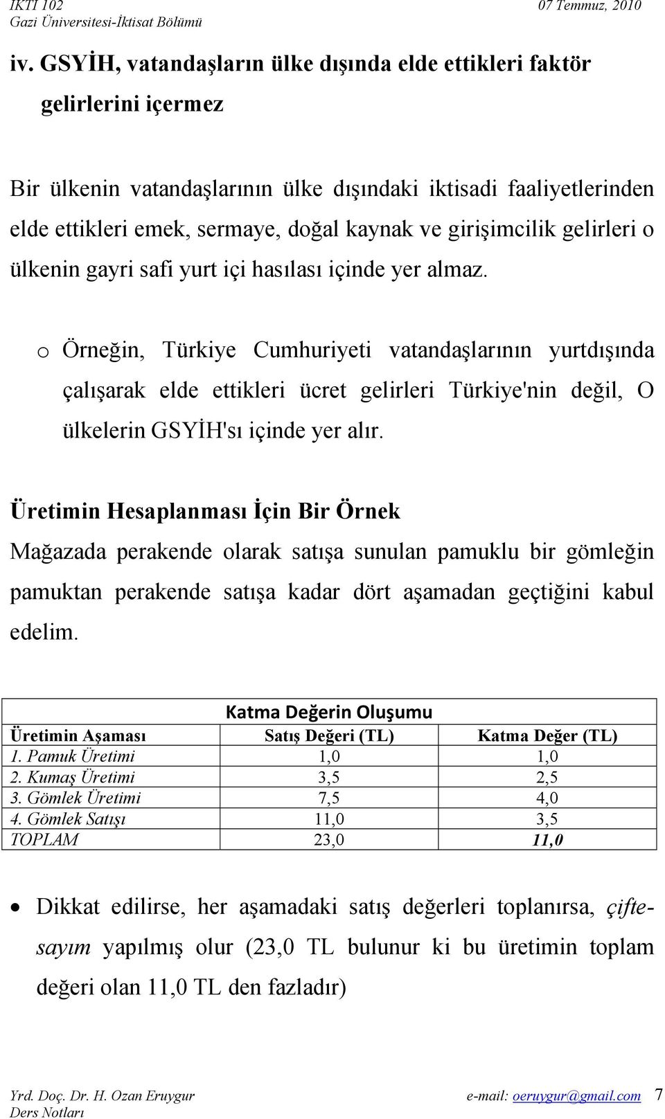 o Örneğin, Türkiye Cumhuriyeti vatandaşlarının yurtdışında çalışarak elde ettikleri ücret gelirleri Türkiye'nin değil, O ülkelerin GSYİH'sı içinde yer alır.