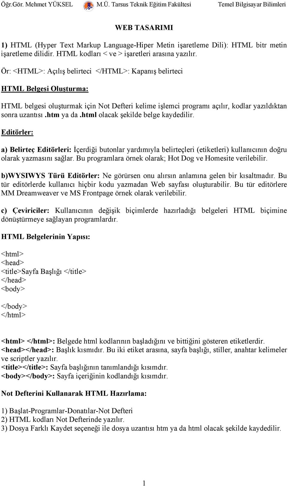 html olacak şekilde belge kaydedilir. Editörler: a) Belirteç Editörleri: İçerdiği butonlar yardımıyla belirteçleri (etiketleri) kullanıcının doğru olarak yazmasını sağlar.