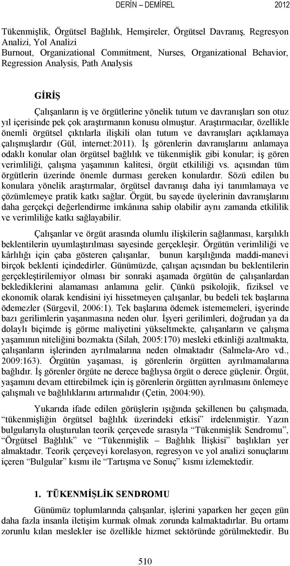 Araştırmacılar, özellikle önemli örgütsel çıktılarla ilişkili olan tutum ve davranışları açıklamaya çalışmışlardır (Gül, internet:2011).