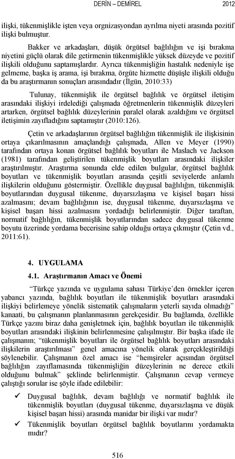 Ayrıca tükenmişliğin hastalık nedeniyle işe gelmeme, başka iş arama, işi bırakma, örgüte hizmette düşüşle ilişkili olduğu da bu araştırmanın sonuçları arasındadır (İlgün, 2010:33) Tulunay,