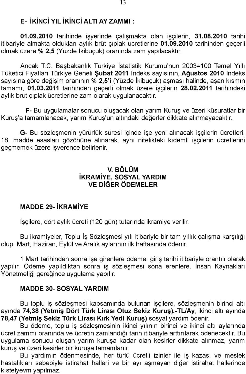 Başbakanlık Türkiye İstatistik Kurumu nun 2003=100 Temel Yıllı Tüketici Fiyatları Türkiye Geneli Şubat 2011 İndeks sayısının, Ağustos 2010 İndeks sayısına göre değişim oranının % 2,5 i (Yüzde