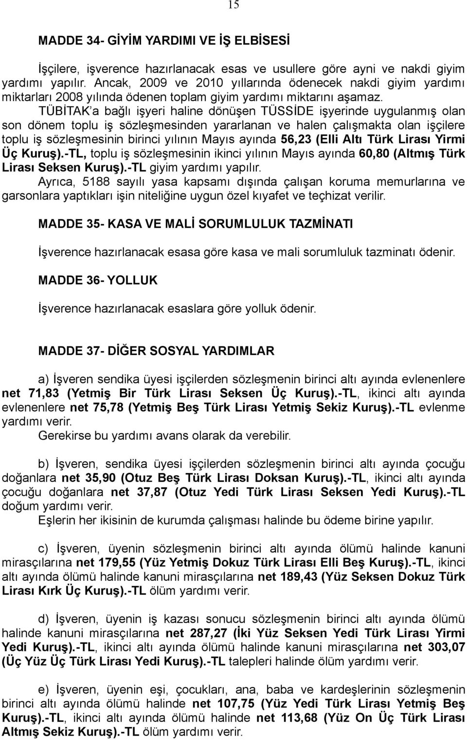 TÜBİTAK a bağlı işyeri haline dönüşen TÜSSİDE işyerinde uygulanmış olan son dönem toplu iş sözleşmesinden yararlanan ve halen çalışmakta olan işçilere toplu iş sözleşmesinin birinci yılının Mayıs