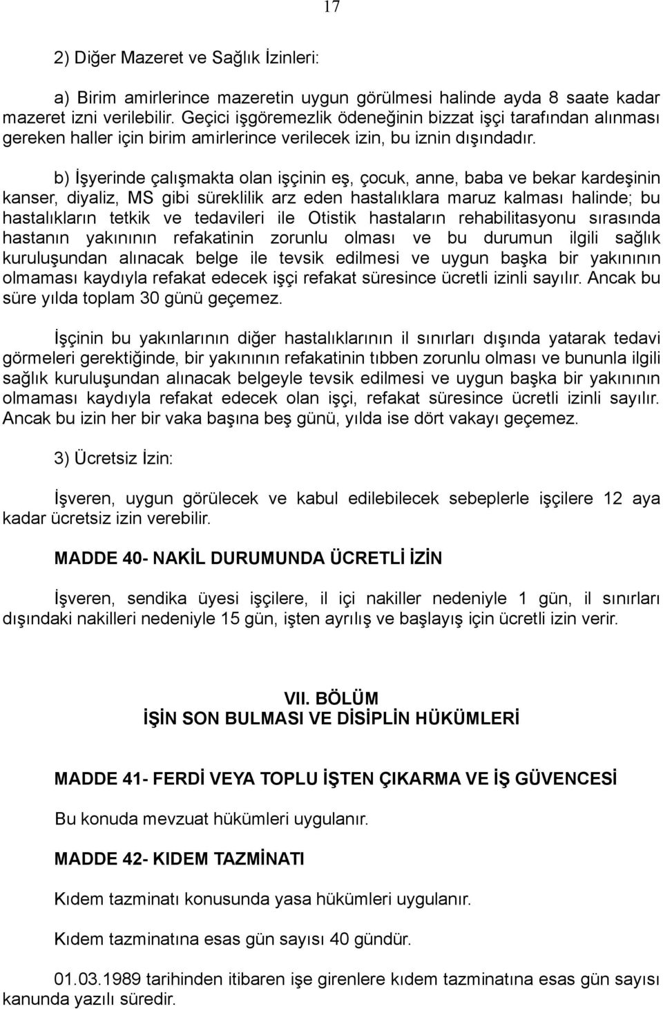 b) İşyerinde çalışmakta olan işçinin eş, çocuk, anne, baba ve bekar kardeşinin kanser, diyaliz, MS gibi süreklilik arz eden hastalıklara maruz kalması halinde; bu hastalıkların tetkik ve tedavileri