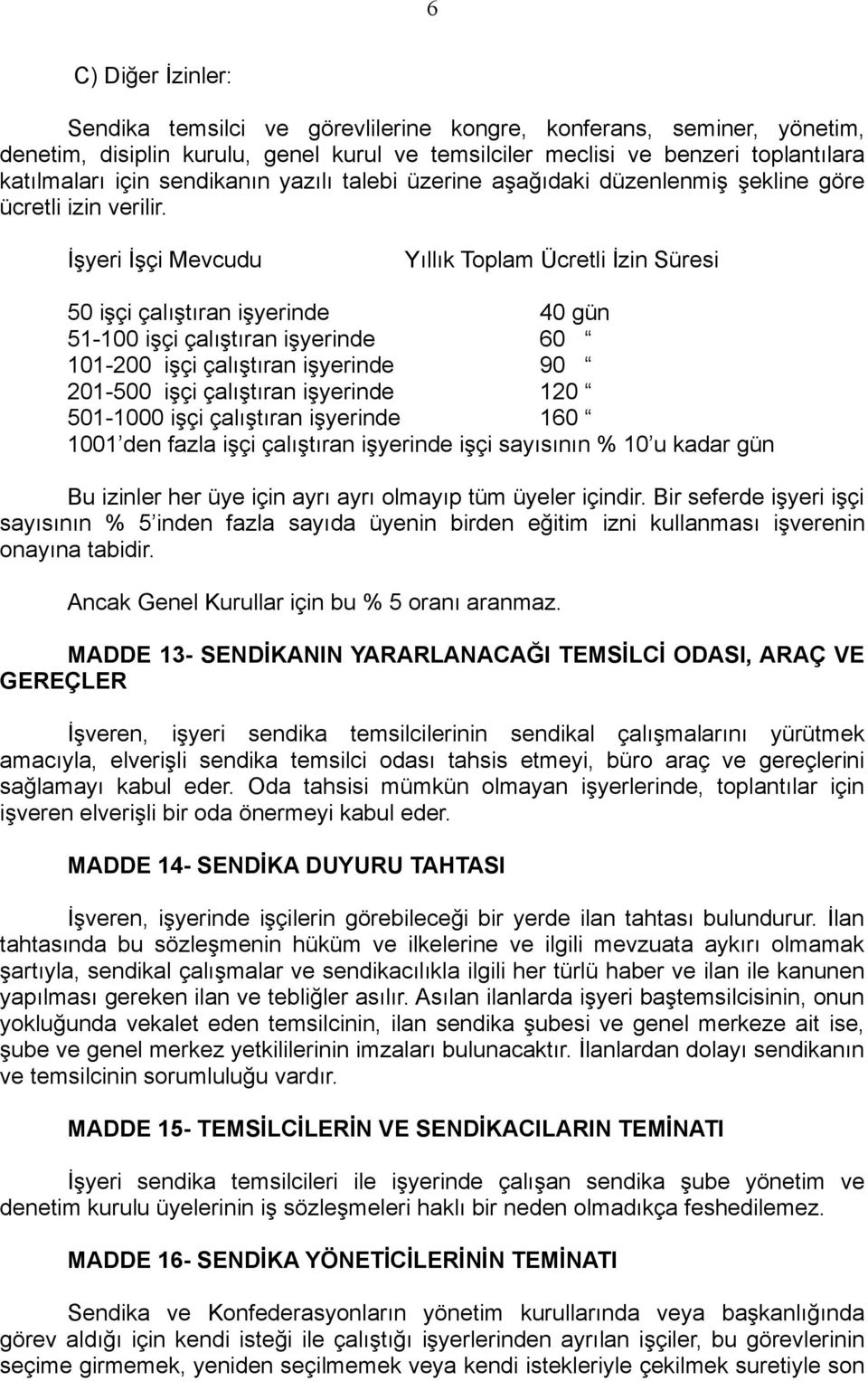 İşyeri İşçi Mevcudu Yıllık Toplam Ücretli İzin Süresi 50 işçi çalıştıran işyerinde 40 gün 51-100 işçi çalıştıran işyerinde 60 101-200 işçi çalıştıran işyerinde 90 201-500 işçi çalıştıran işyerinde