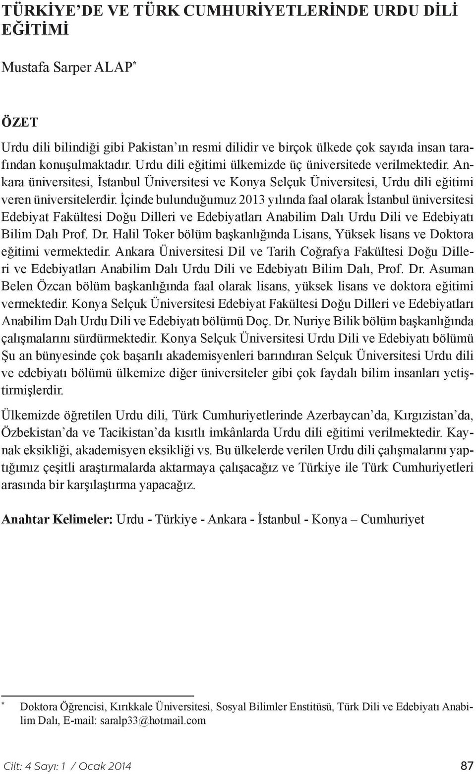 İçinde bulunduğumuz 2013 yılında faal olarak İstanbul üniversitesi Edebiyat Fakültesi Doğu Dilleri ve Edebiyatları Anabilim Dalı Urdu Dili ve Edebiyatı Bilim Dalı Prof. Dr.