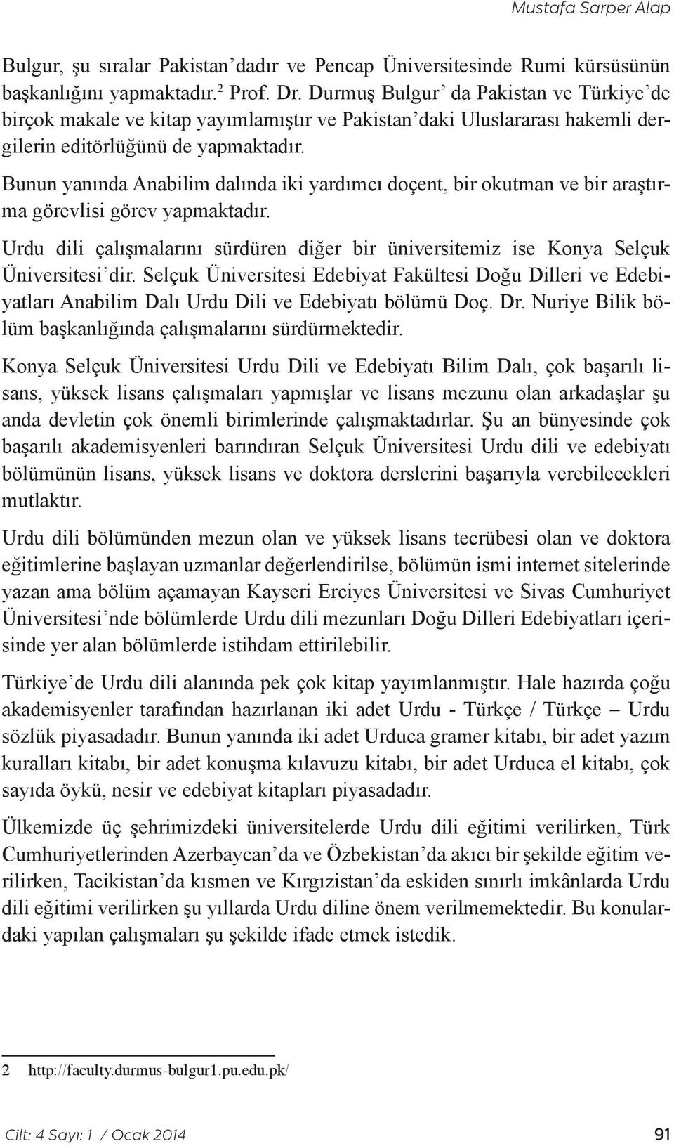 Bunun yanında Anabilim dalında iki yardımcı doçent, bir okutman ve bir araştırma görevlisi görev yapmaktadır.