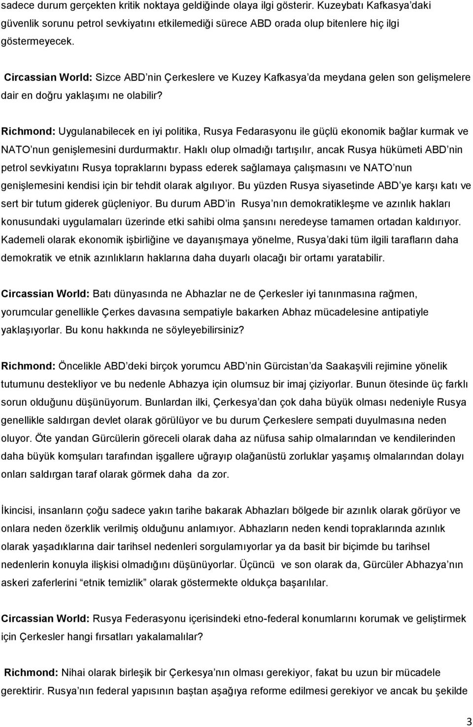 Richmond: Uygulanabilecek en iyi politika, Rusya Fedarasyonu ile güçlü ekonomik bağlar kurmak ve NATO nun genişlemesini durdurmaktır.