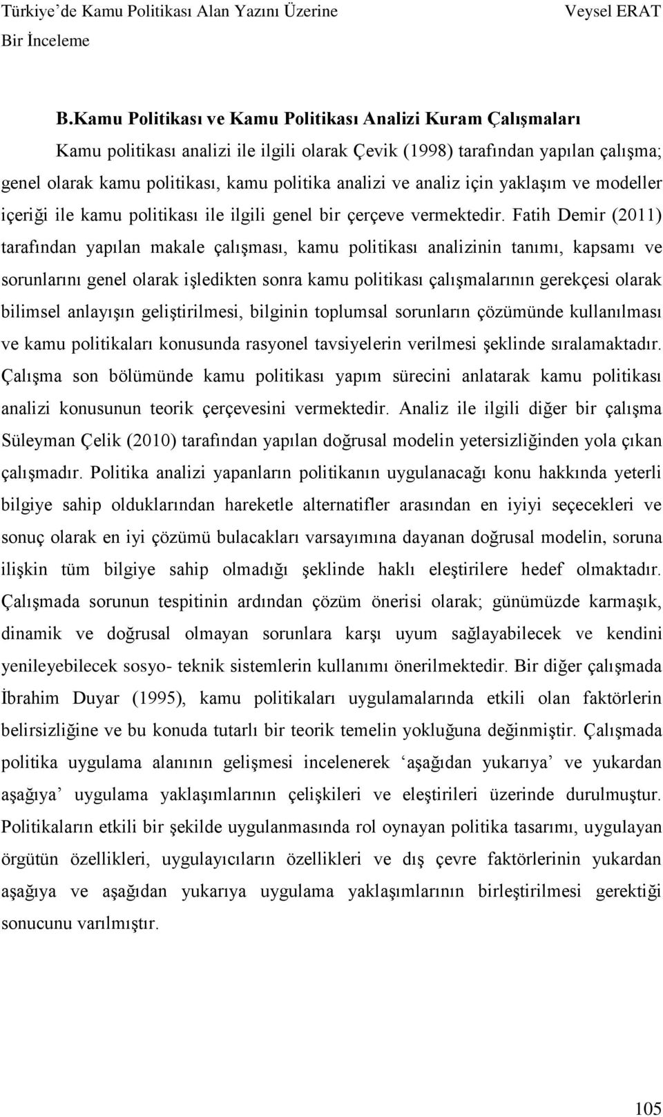 Fatih Demir (2011) tarafından yapılan makale çalışması, kamu politikası analizinin tanımı, kapsamı ve sorunlarını genel olarak işledikten sonra kamu politikası çalışmalarının gerekçesi olarak