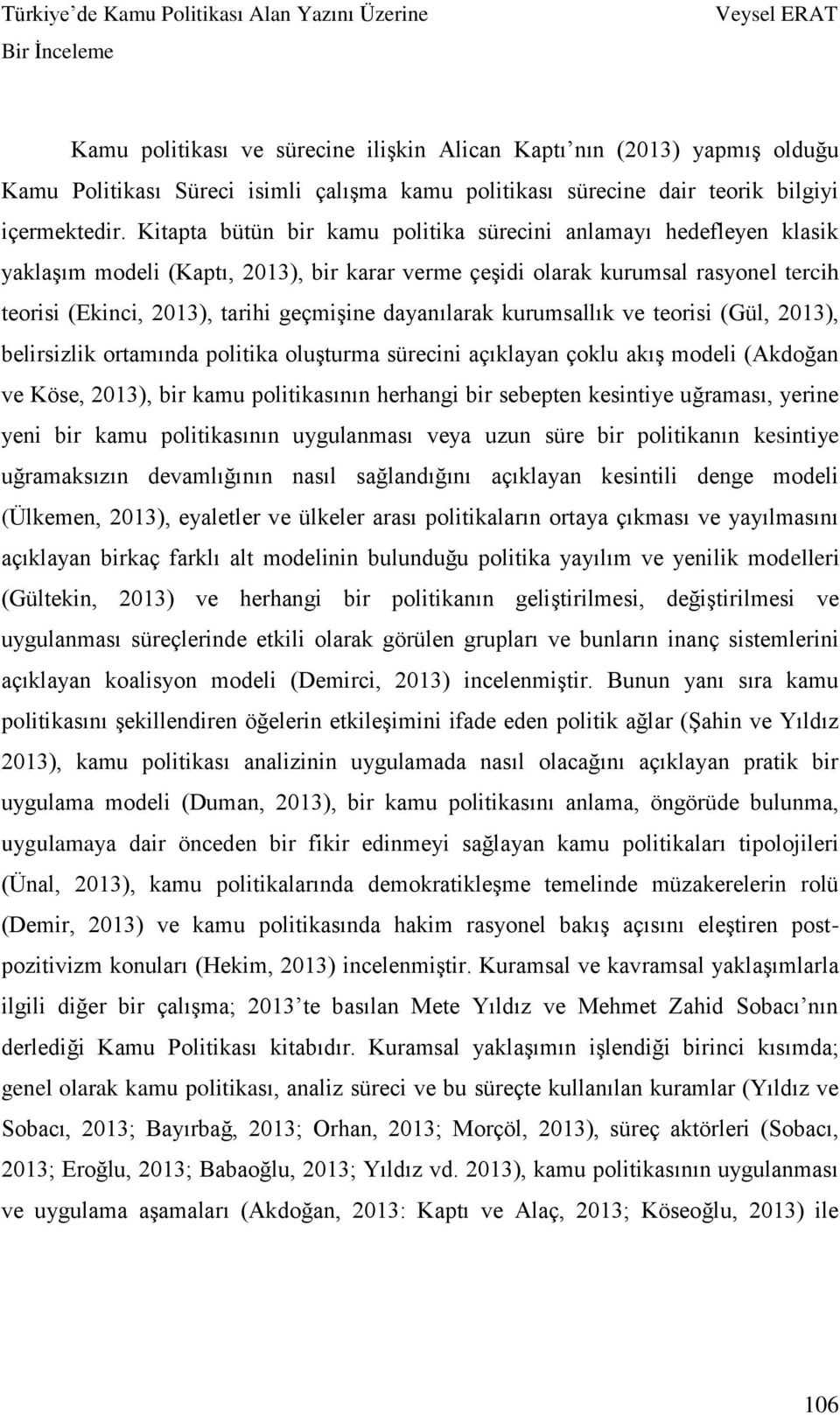 dayanılarak kurumsallık ve teorisi (Gül, 2013), belirsizlik ortamında politika oluşturma sürecini açıklayan çoklu akış modeli (Akdoğan ve Köse, 2013), bir kamu politikasının herhangi bir sebepten