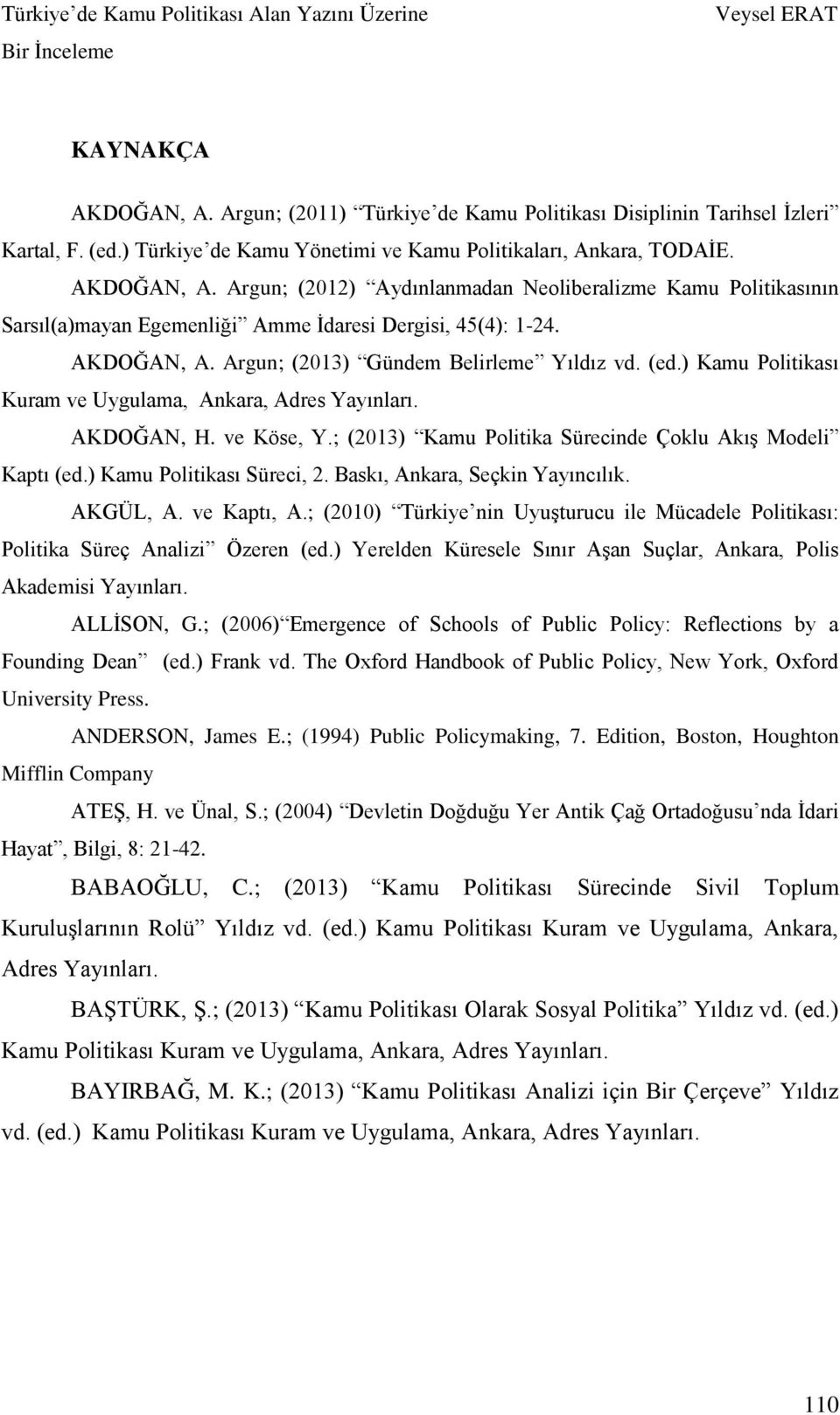 ; (2013) Kamu Politika Sürecinde Çoklu Akış Modeli Kaptı (ed.) Kamu Politikası Süreci, 2. Baskı, Ankara, Seçkin Yayıncılık. AKGÜL, A. ve Kaptı, A.