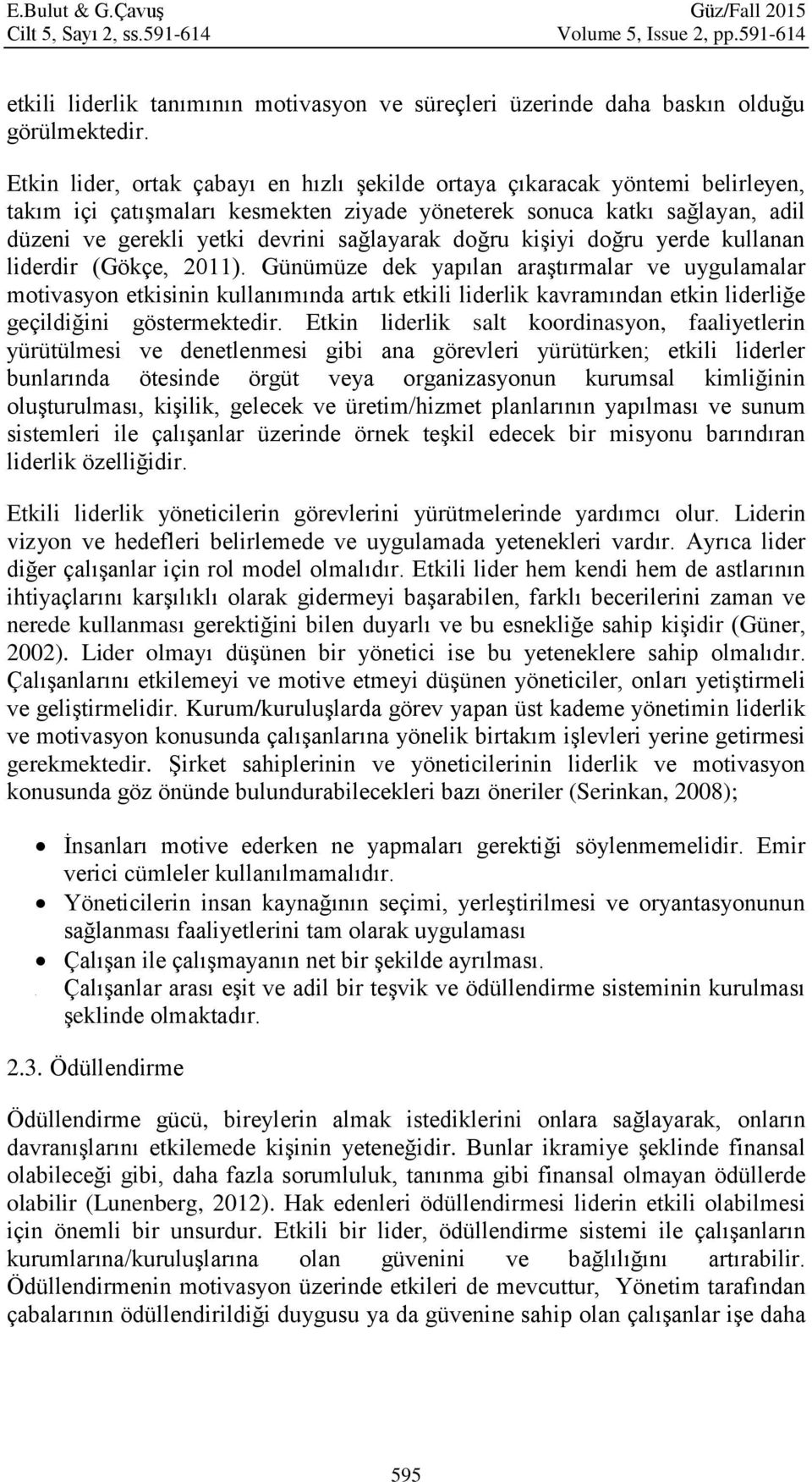 doğru kişiyi doğru yerde kullanan liderdir (Gökçe, 2011).