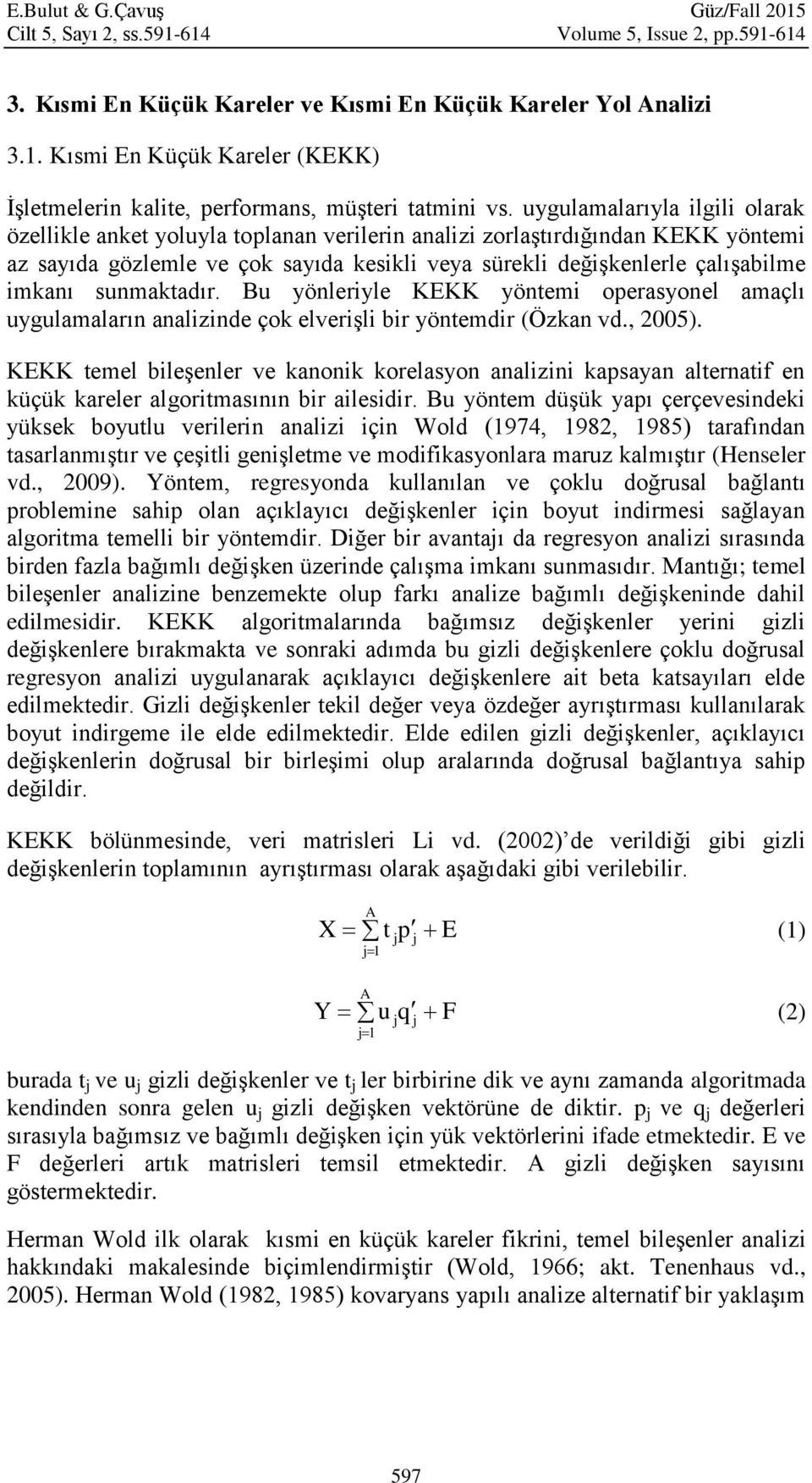 sunmaktadır. Bu yönleriyle KEKK yöntemi operasyonel amaçlı uygulamaların analizinde çok elverişli bir yöntemdir (Özkan vd., 2005).