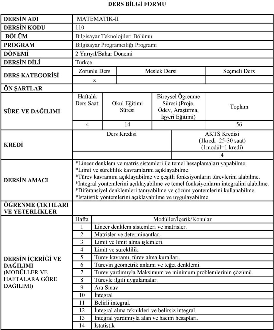 *Diferansiyel denklemleri tanıyabilme ve çözüm yöntemlerini kullanabilme. *İstatistik yöntemlerini açıklayabilme ve uygulayabilme. 1 Lineer denklem sistemleri ve matrisler.