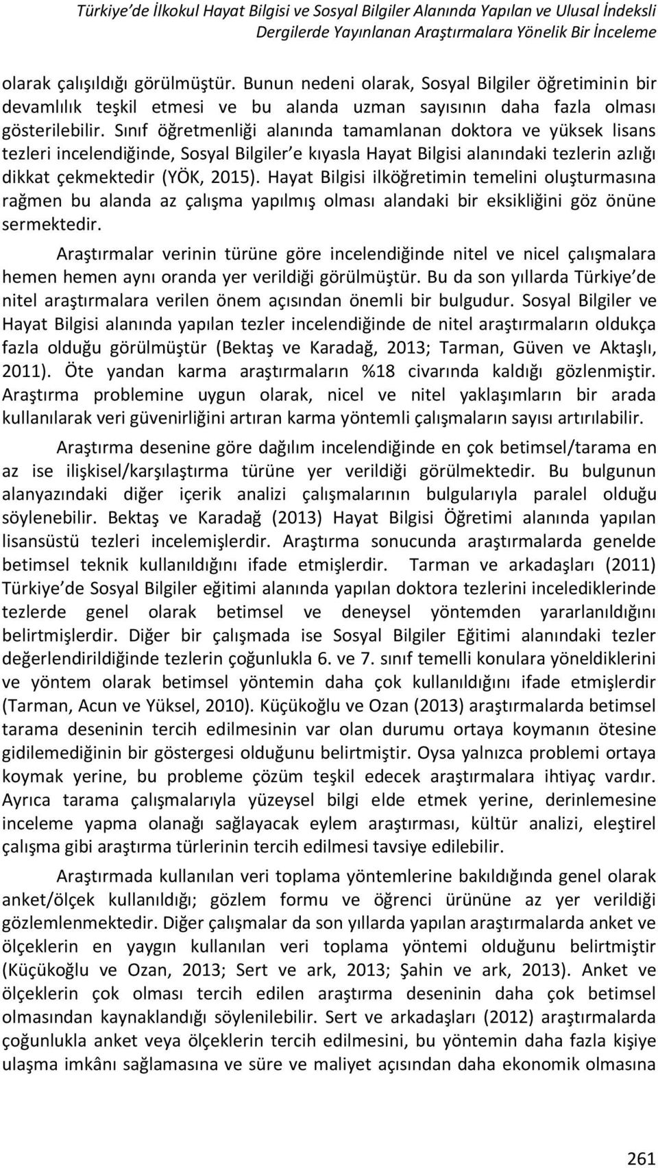 Sınıf öğretmenliği alanında tamamlanan doktora ve yüksek lisans tezleri incelendiğinde, Sosyal Bilgiler e kıyasla Hayat Bilgisi alanındaki tezlerin azlığı dikkat çekmektedir (YÖK, 2015).