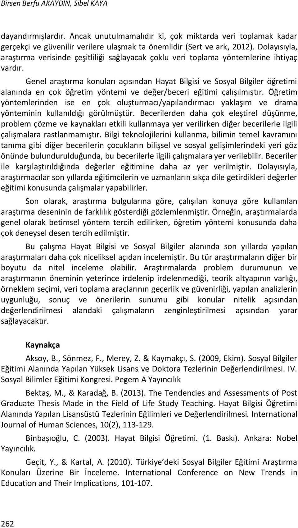 Genel araştırma konuları açısından Hayat Bilgisi ve Sosyal Bilgiler öğretimi alanında en çok öğretim yöntemi ve değer/beceri eğitimi çalışılmıştır.