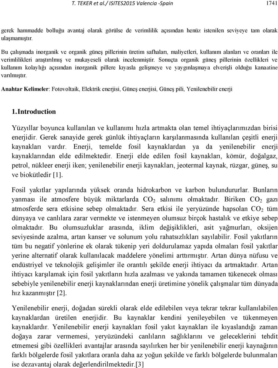 Sonuçta organik güneş pillerinin özellikleri ve kullanım kolaylığı açısından inorganik pillere kıyasla gelişmeye ve yaygınlaşmaya elverişli olduğu kanaatine varılmıştır.