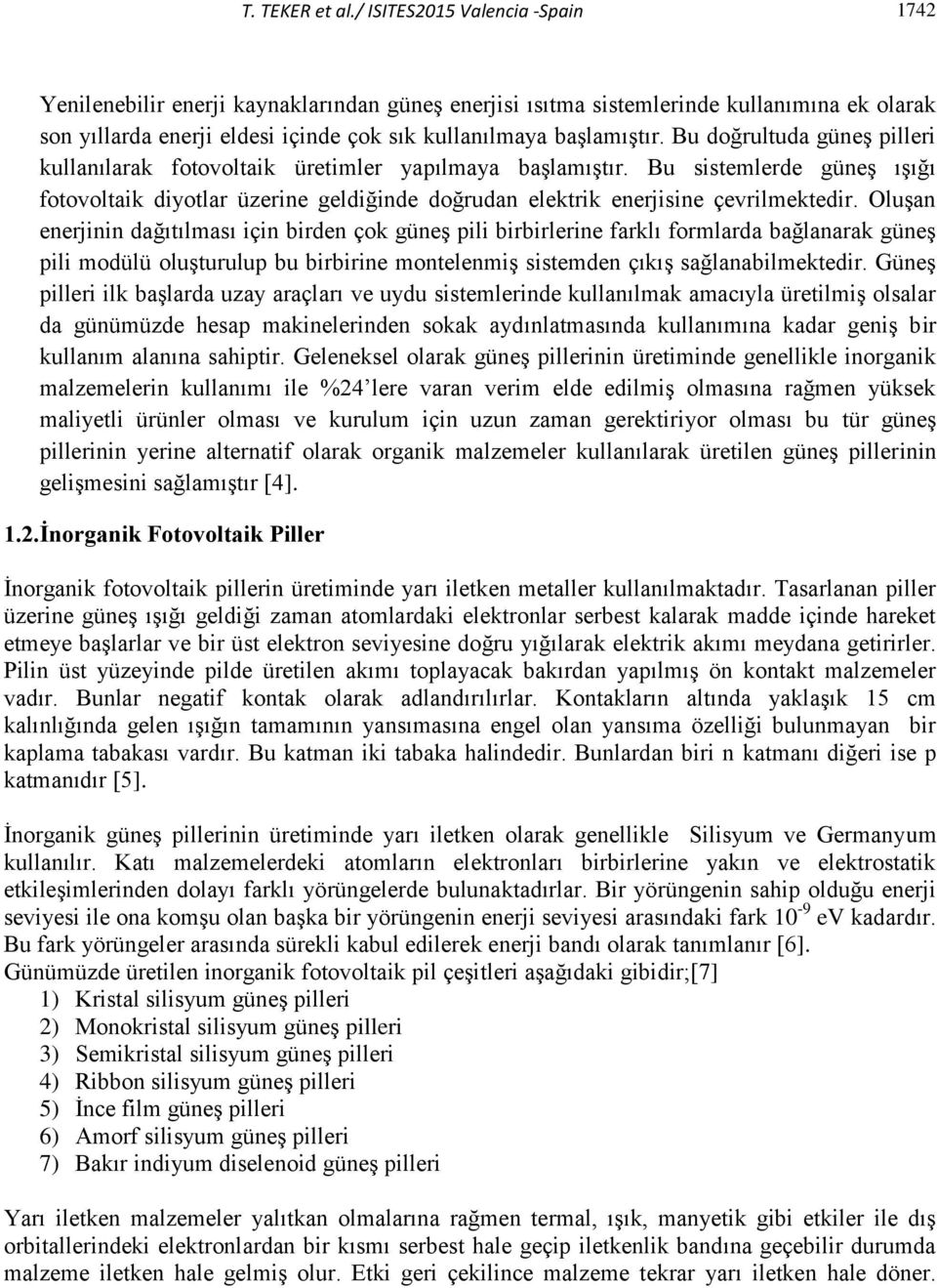 Bu doğrultuda güneş pilleri kullanılarak fotovoltaik üretimler yapılmaya başlamıştır. Bu sistemlerde güneş ışığı fotovoltaik diyotlar üzerine geldiğinde doğrudan elektrik enerjisine çevrilmektedir.