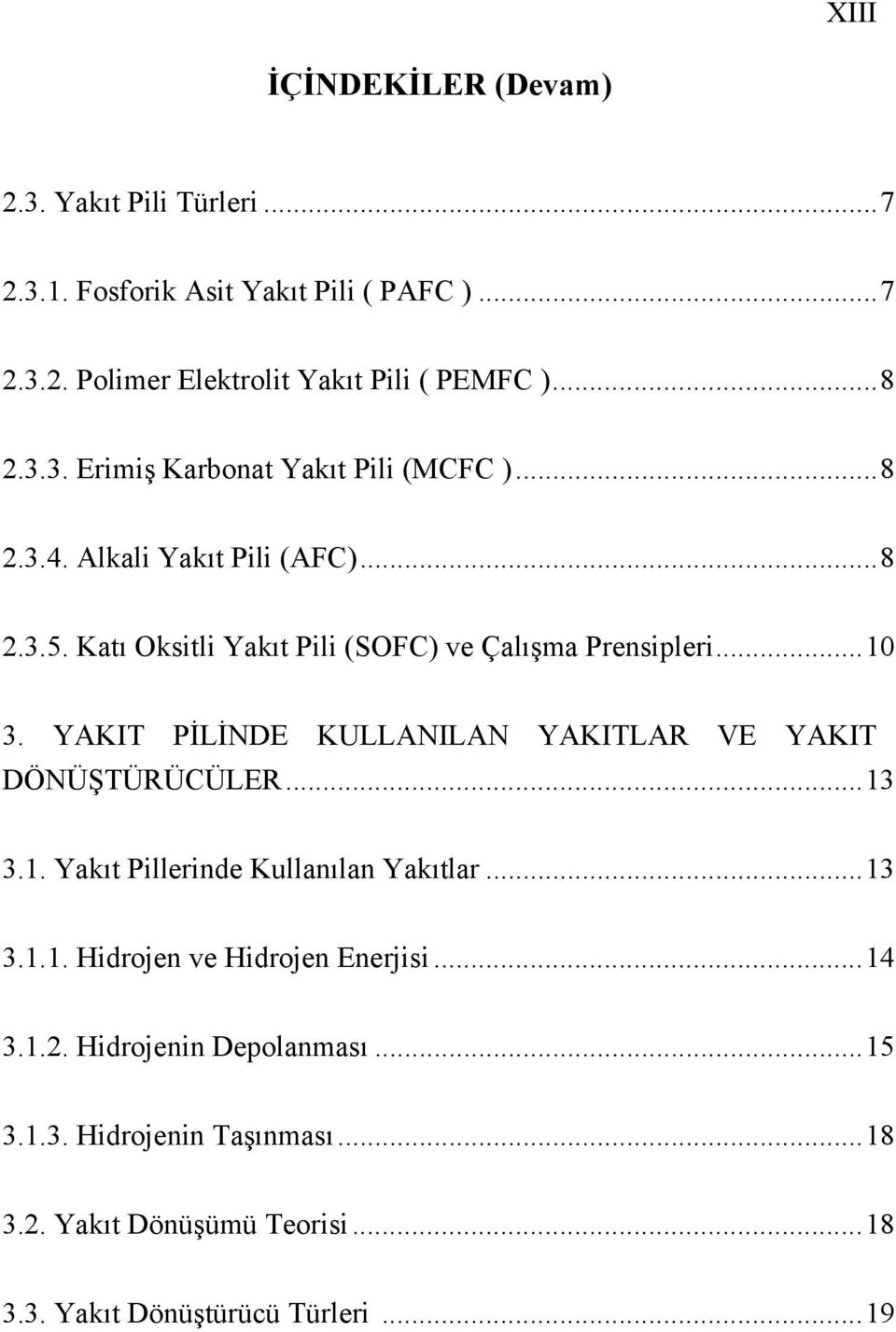 .. 10 3. YAKIT PİLİNDE KULLANILAN YAKITLAR VE YAKIT DÖNÜŞTÜRÜCÜLER... 13 3.1. Yakıt Pillerinde Kullanılan Yakıtlar... 13 3.1.1. Hidrojen ve Hidrojen Enerjisi.