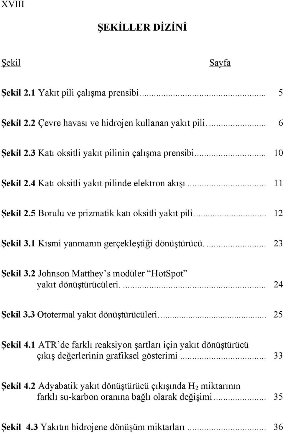 2 Johnson Matthey s modüler HotSpot yakıt dönüştürücüleri.... 24 Şekil 3.3 Ototermal yakıt dönüştürücüleri.... 25 Şekil 4.