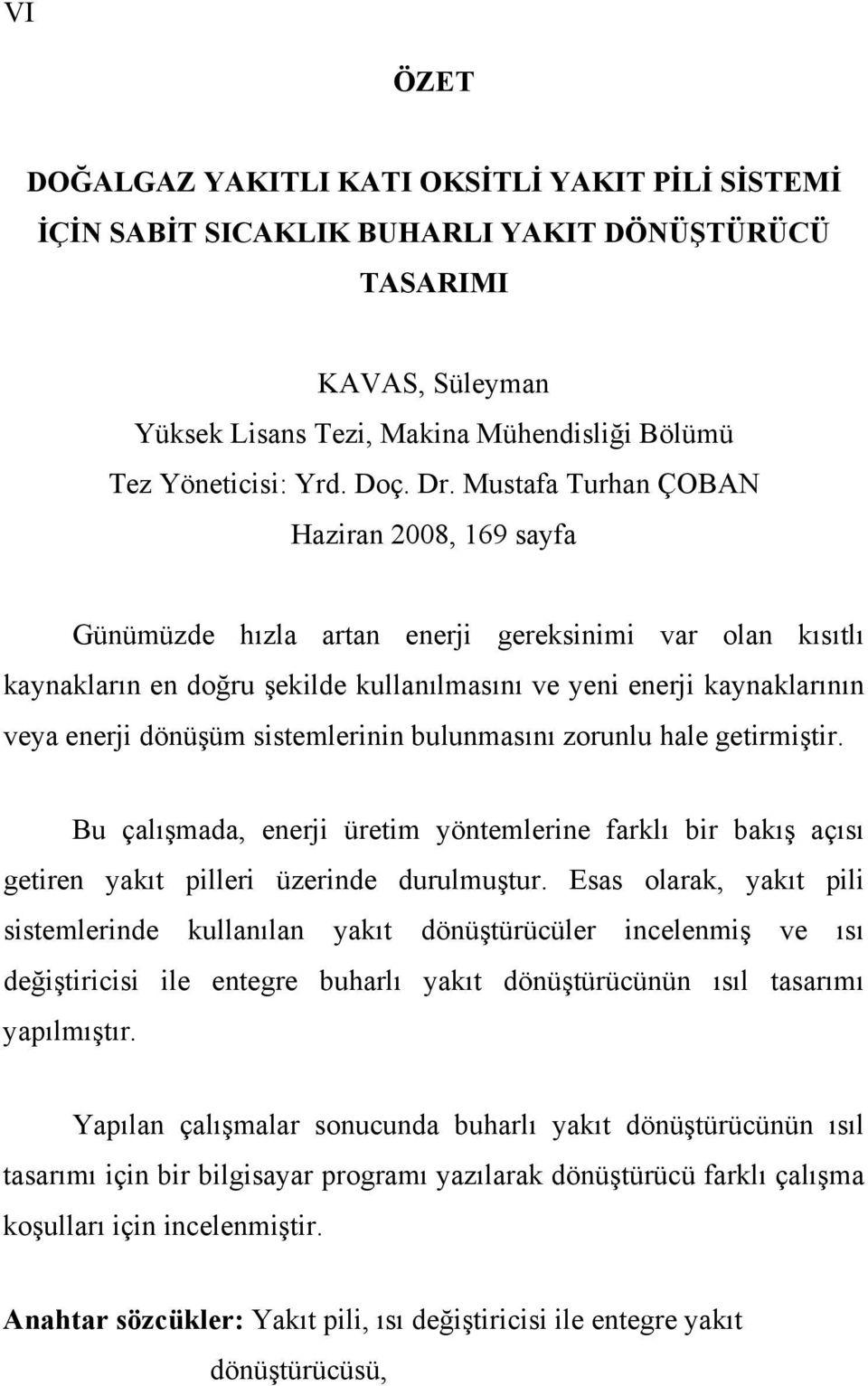 sistemlerinin bulunmasını zorunlu hale getirmiştir. Bu çalışmada, enerji üretim yöntemlerine farklı bir bakış açısı getiren yakıt pilleri üzerinde durulmuştur.