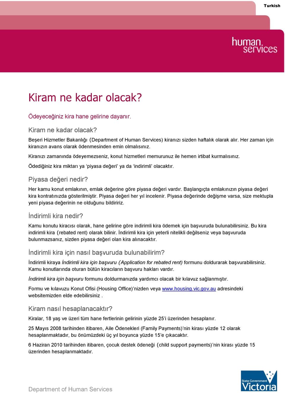 Ödediğiniz kira miktarı ya piyasa değeri ya da indirimli olacaktır. Piyasa değeri nedir? Her kamu konut emlakının, emlak değerine göre piyasa değeri vardır.