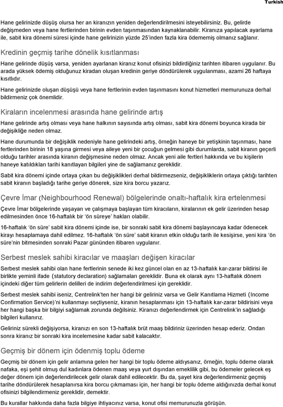 Kredinin geçmiş tarihe dönelik kısıtlanması Hane gelirinde düşüş varsa, yeniden ayarlanan kiranız konut ofisinizi bildirdiğiniz tarihten itibaren uygulanır.