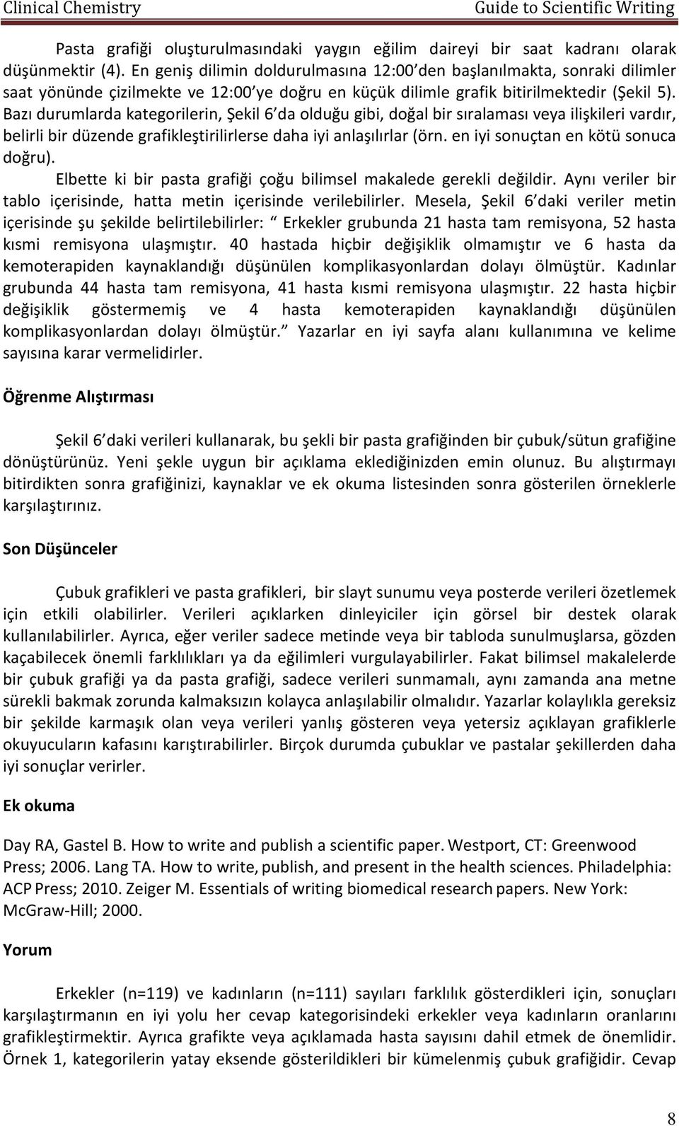 Bazı durumlarda kategorilerin, Şekil 6 da olduğu gibi, doğal bir sıralaması veya ilişkileri vardır, belirli bir düzende grafikleştirilirlerse daha iyi anlaşılırlar (örn.