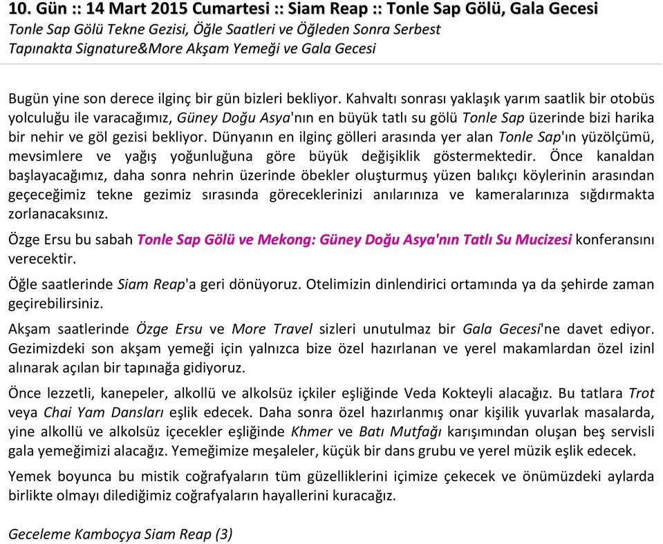 Kahvaltı sonrası yaklaşık yarım saatlik bir otobüs yolculuğu ile varacağımız, Güney Doğu Asya'nın en büyük tatlı su gölü Tonle Sap üzerinde bizi harika bir nehir ve göl gezisi bekliyor.