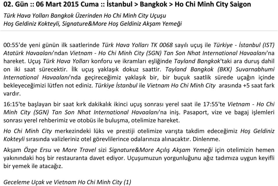 hareket. Uçuş Türk Hava Yolları konforu ve ikramları eşliğinde Tayland Bangkok'taki ara duruş dahil on iki saat sürecektir. İlk uçuş yaklaşık dokuz saattir.