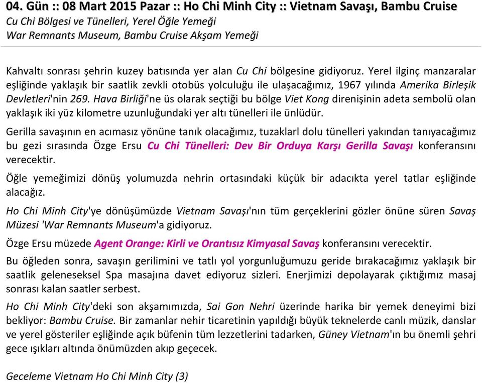 Hava Birliği'ne üs olarak seçtiği bu bölge Viet Kong direnişinin adeta sembolü olan yaklaşık iki yüz kilometre uzunluğundaki yer altı tünelleri ile ünlüdür.