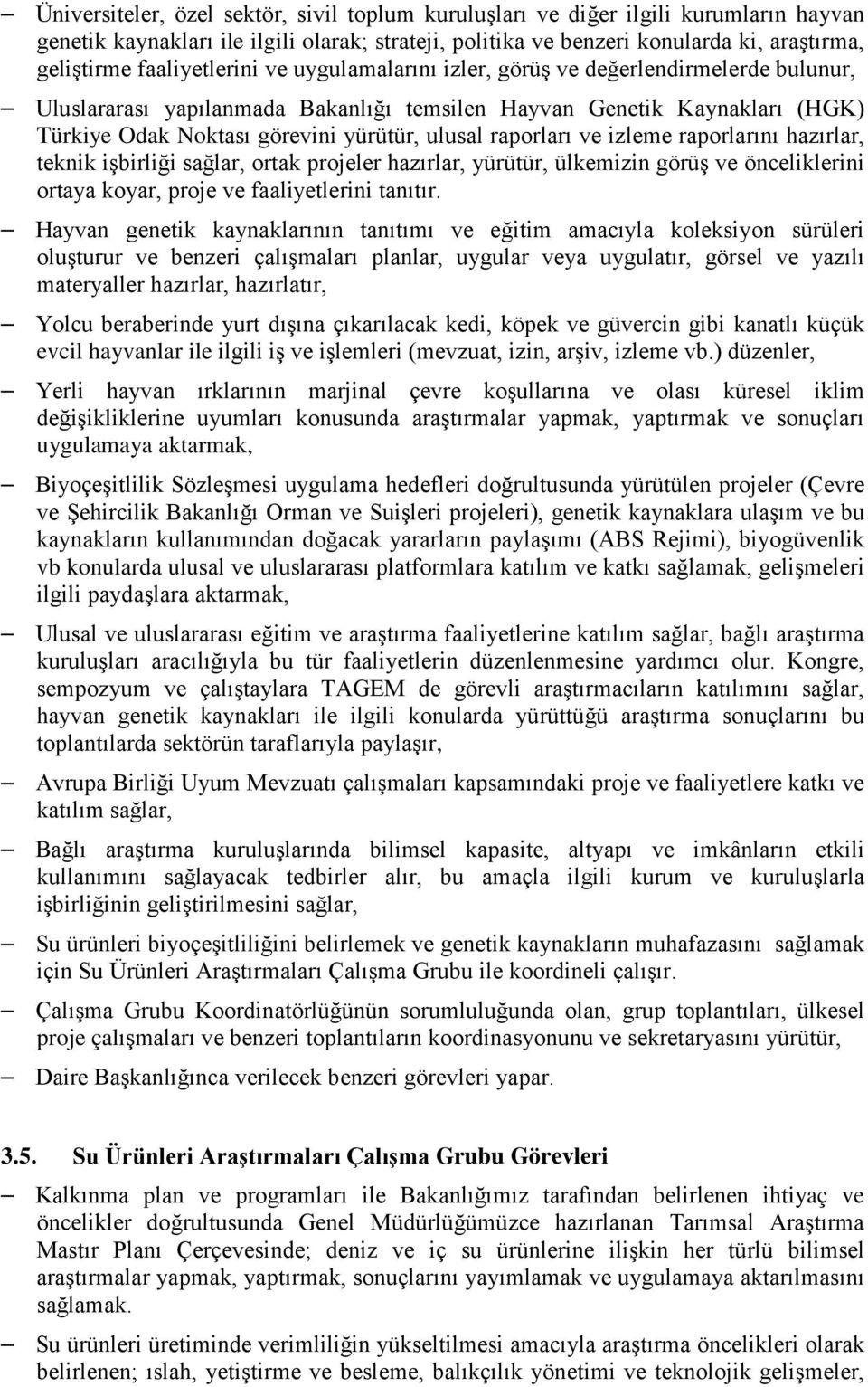 raporları ve izleme raporlarını hazırlar, teknik işbirliği sağlar, ortak projeler hazırlar, yürütür, ülkemizin görüş ve önceliklerini ortaya koyar, proje ve faaliyetlerini tanıtır.